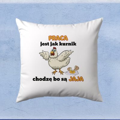 Poduszka – Praca jest jak kurnik chodzę bo są jaja