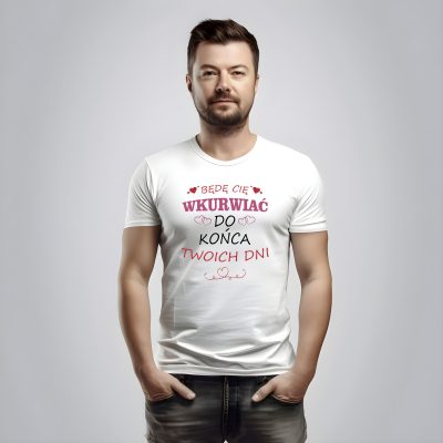 Będę Cię Wkurwiać do końca Twoich dni