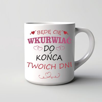 Kubek Będę Cię WKURWIAĆ do końca Twoich dni