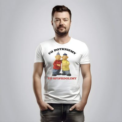 Co dotkniemy to spi#rdolimy